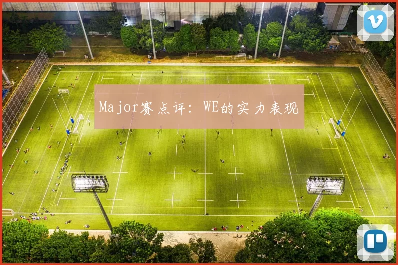 Major赛点评：WE的实力表现